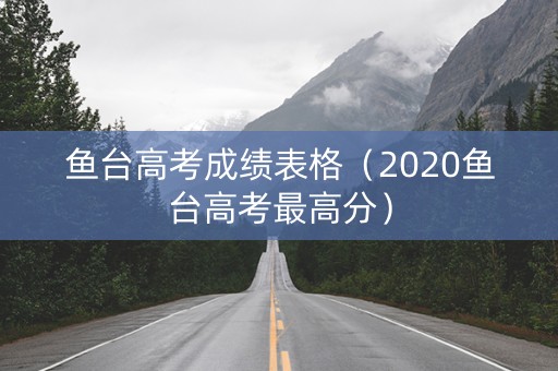 鱼台高考成绩表格（2020鱼台高考最高分）