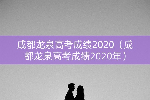成都龙泉高考成绩2020（成都龙泉高考成绩2020年）