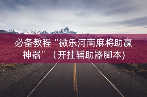 必备教程“微乐河南麻将助赢神器”（开挂辅助器脚本)