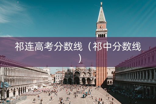 祁连高考分数线（祁中分数线）