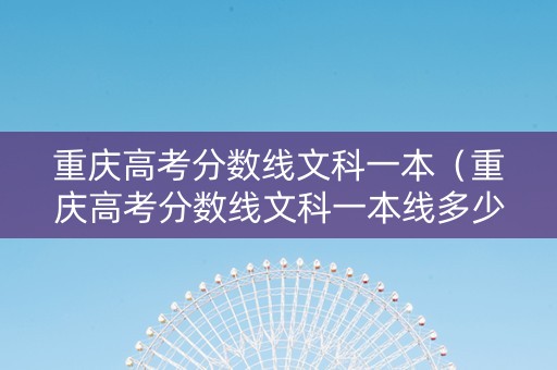 重庆高考分数线文科一本（重庆高考分数线文科一本线多少分）