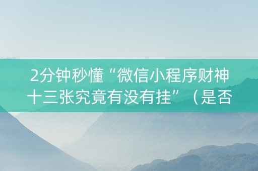 2分钟秒懂“微信小程序财神十三张究竟有没有挂”（是否能开挂)
