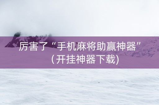 厉害了“手机麻将助赢神器”（开挂神器下载)