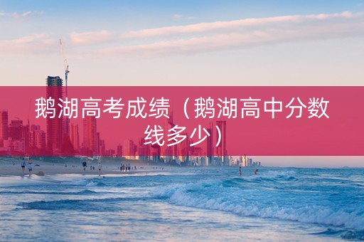 鹅湖高考成绩（鹅湖高中分数线多少）
