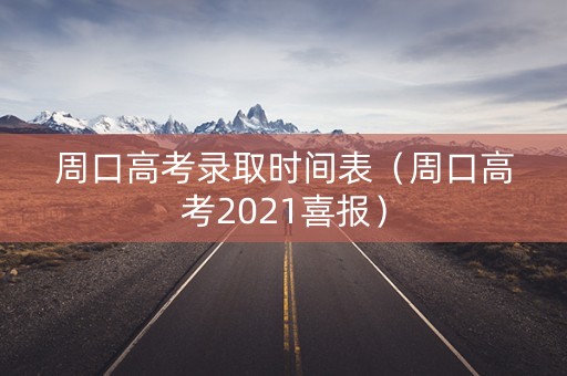 周口高考录取时间表（周口高考2021喜报）