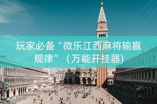 玩家必备“微乐江西麻将输赢规律”（万能开挂器)