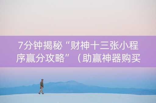 7分钟揭秘“财神十三张小程序赢分攻略”（助赢神器购买)