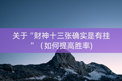 关于“财神十三张确实是有挂”（如何提高胜率)