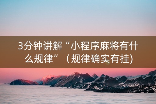 3分钟讲解“小程序麻将有什么规律”（规律确实有挂)