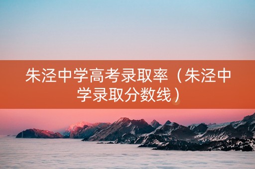 朱泾中学高考录取率（朱泾中学录取分数线）