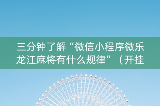 三分钟了解“微信小程序微乐龙江麻将有什么规律”（开挂辅助器脚本)