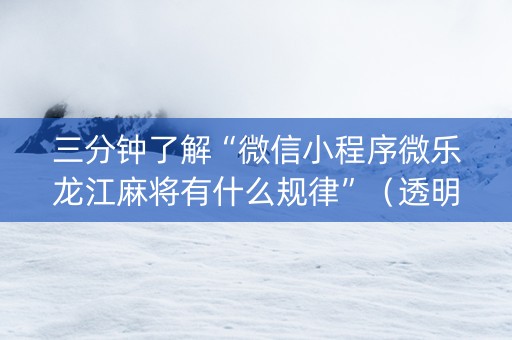 三分钟了解“微信小程序微乐龙江麻将有什么规律”（透明器教程)
