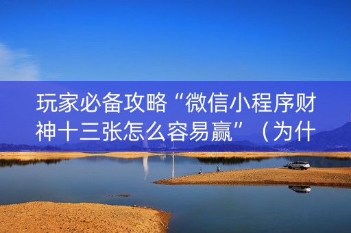 玩家必备攻略“微信小程序财神十三张怎么容易赢”（为什么有人一直赢)