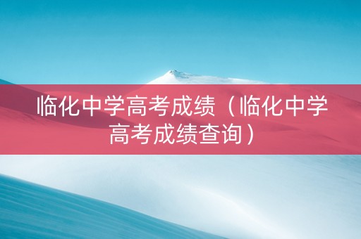 临化中学高考成绩（临化中学高考成绩查询）