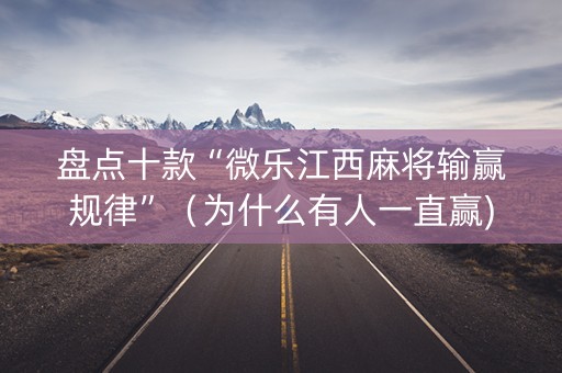 盘点十款“微乐江西麻将输赢规律”（为什么有人一直赢)