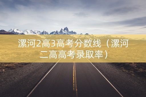 漯河2高3高考分数线（漯河二高高考录取率）