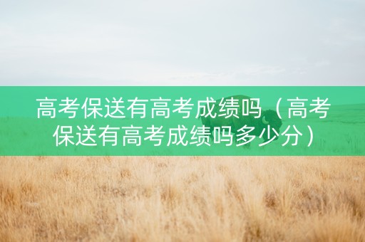 高考保送有高考成绩吗（高考保送有高考成绩吗多少分）