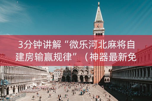 3分钟讲解“微乐河北麻将自建房输赢规律”（神器最新免费)