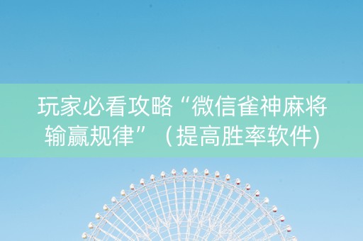 玩家必看攻略“微信雀神麻将输赢规律”（提高胜率软件)