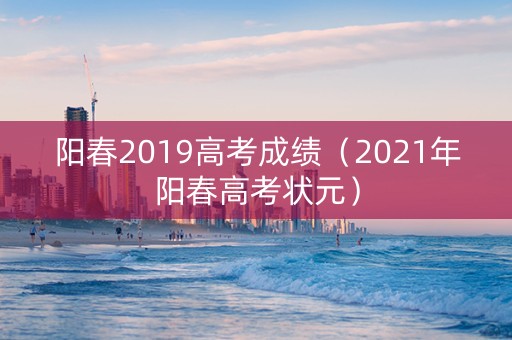 阳春2019高考成绩（2021年阳春高考状元）