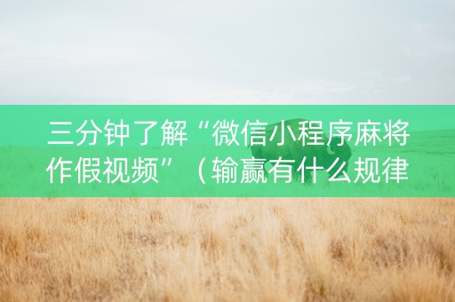 三分钟了解“微信小程序麻将作假视频”（输赢有什么规律)
