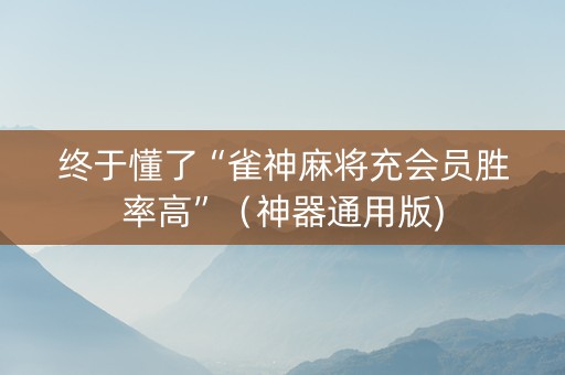 终于懂了“雀神麻将充会员胜率高”（神器通用版)