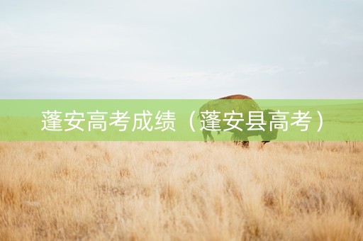 蓬安高考成绩（蓬安县高考）