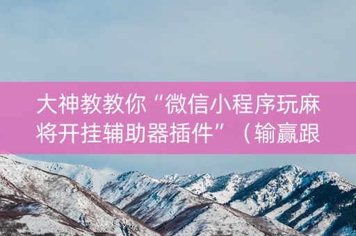 大神教教你“微信小程序玩麻将开挂辅助器插件”（输赢跟id号有关系吗)