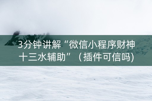 3分钟讲解“微信小程序财神十三水辅助”（插件可信吗)