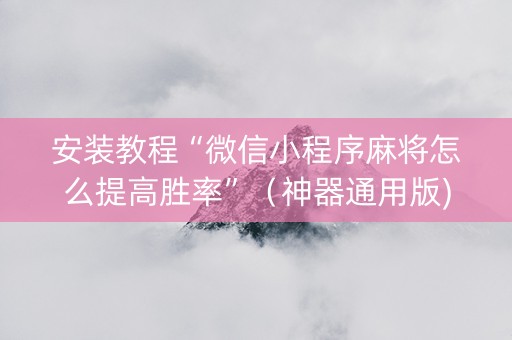 安装教程“微信小程序麻将怎么提高胜率”（神器通用版)