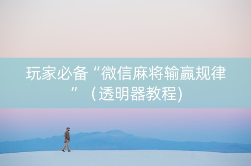 玩家必备“微信麻将输赢规律”（透明器教程)