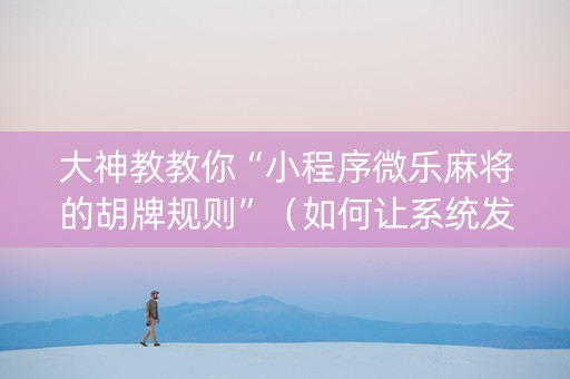 大神教教你“小程序微乐麻将的胡牌规则”（如何让系统发好牌)