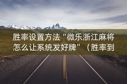 胜率设置方法“微乐浙江麻将怎么让系统发好牌”（胜率到哪调)