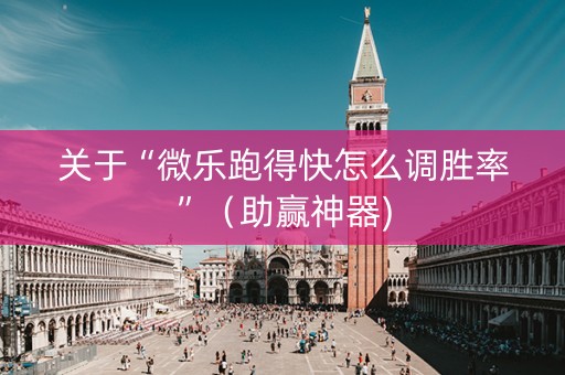 关于“微乐跑得快怎么调胜率”（助赢神器)