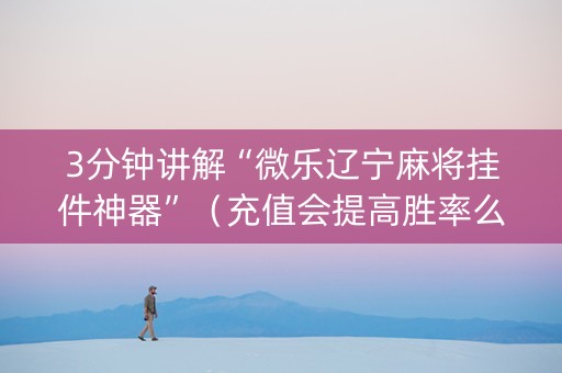3分钟讲解“微乐辽宁麻将挂件神器”（充值会提高胜率么)