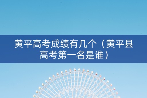 黄平高考成绩有几个（黄平县高考第一名是谁）