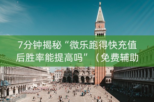 7分钟揭秘“微乐跑得快充值后胜率能提高吗”（免费辅助)