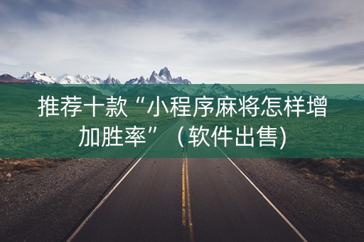 推荐十款“小程序麻将怎样增加胜率”（软件出售)