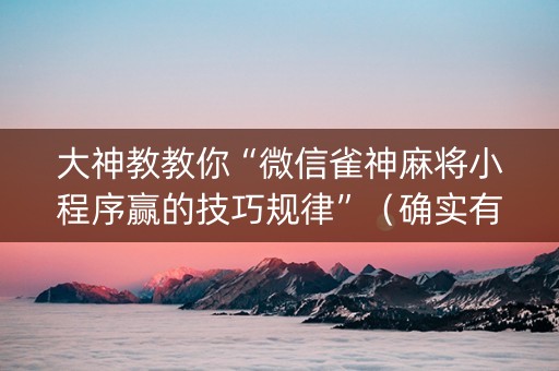 大神教教你“微信雀神麻将小程序赢的技巧规律”（确实有插件吗)