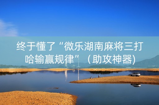 终于懂了“微乐湖南麻将三打哈输赢规律”（助攻神器)