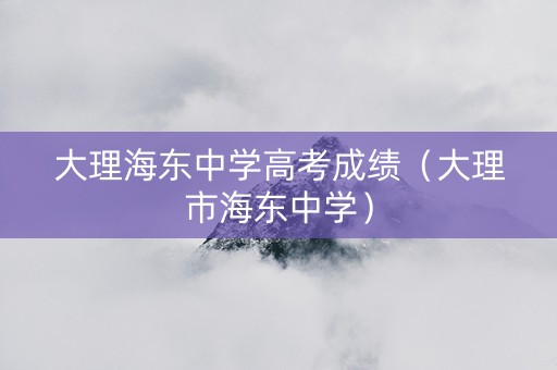 大理海东中学高考成绩（大理市海东中学）