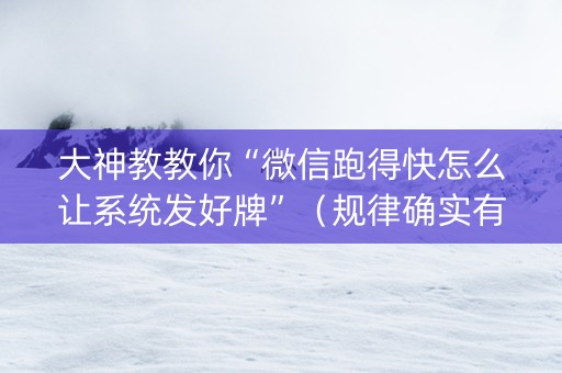 大神教教你“微信跑得快怎么让系统发好牌”（规律确实有挂)