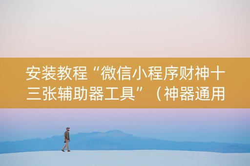 安装教程“微信小程序财神十三张辅助器工具”（神器通用版)