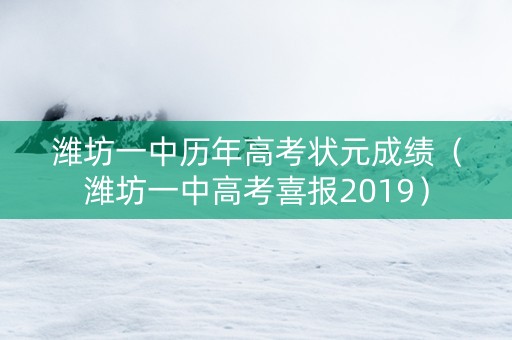 潍坊一中历年高考状元成绩（潍坊一中高考喜报2019）