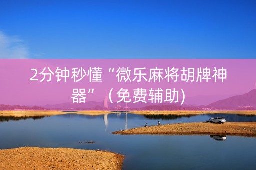 2分钟秒懂“微乐麻将胡牌神器”（免费辅助)