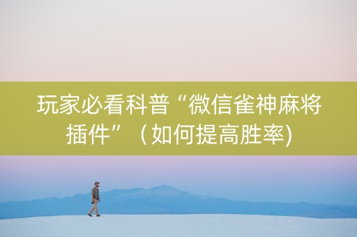 玩家必看科普“微信雀神麻将插件”（如何提高胜率)