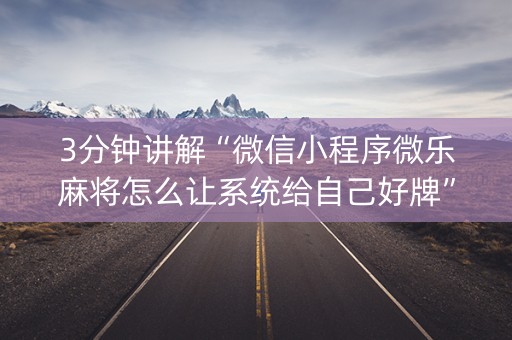 3分钟讲解“微信小程序微乐麻将怎么让系统给自己好牌”（必赢神器免费安装)