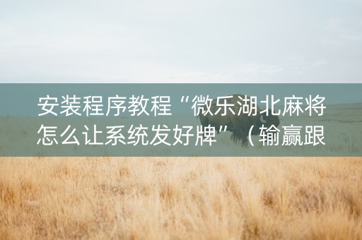 安装程序教程“微乐湖北麻将怎么让系统发好牌”（输赢跟id号有关系吗)