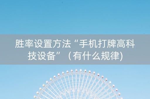 胜率设置方法“手机打牌高科技设备”（有什么规律)