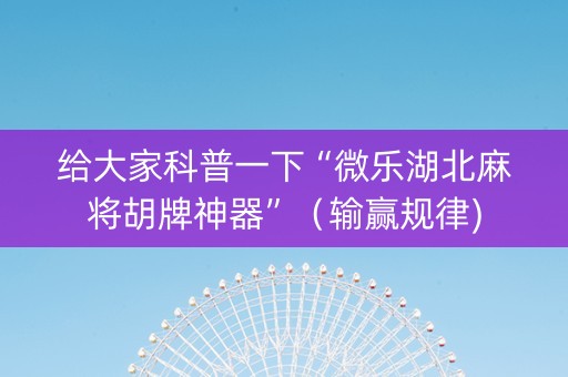 给大家科普一下“微乐湖北麻将胡牌神器”（输赢规律)